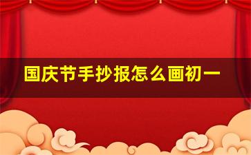 国庆节手抄报怎么画初一