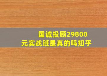 国诚投顾29800元实战班是真的吗知乎