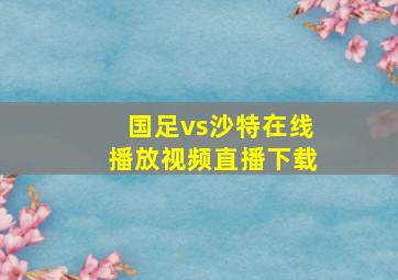 国足vs沙特在线播放视频直播下载