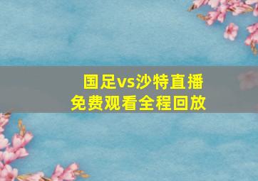 国足vs沙特直播免费观看全程回放