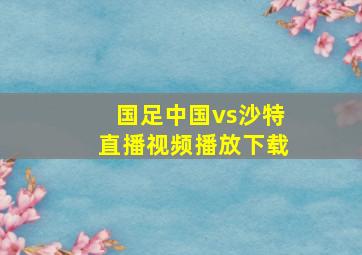 国足中国vs沙特直播视频播放下载