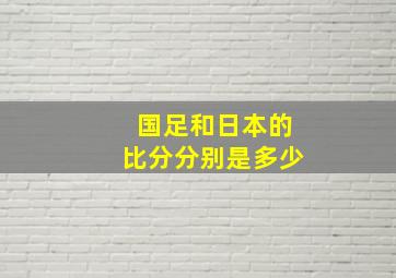 国足和日本的比分分别是多少