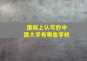 国际上认可的中国大学有哪些学校