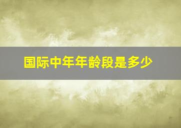 国际中年年龄段是多少