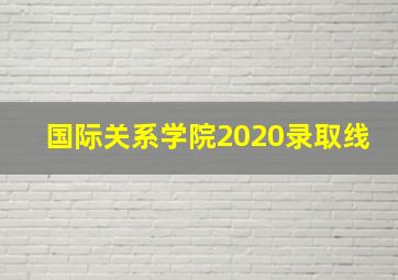 国际关系学院2020录取线