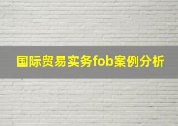 国际贸易实务fob案例分析