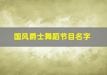 国风爵士舞蹈节目名字