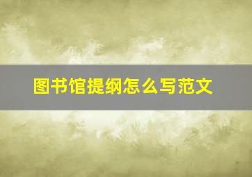 图书馆提纲怎么写范文