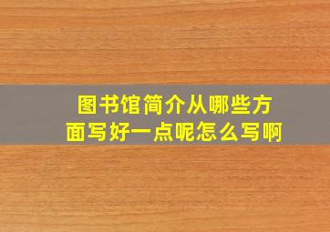 图书馆简介从哪些方面写好一点呢怎么写啊