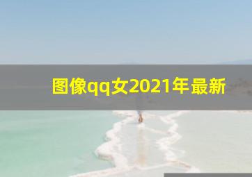 图像qq女2021年最新