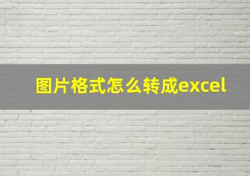 图片格式怎么转成excel