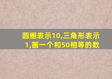 圆圈表示10,三角形表示1,画一个和50相等的数