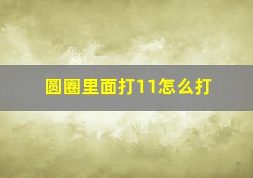 圆圈里面打11怎么打