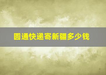 圆通快递寄新疆多少钱