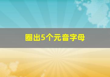 圈出5个元音字母