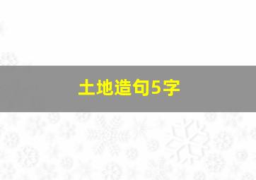 土地造句5字