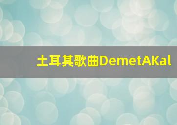 土耳其歌曲DemetAKal