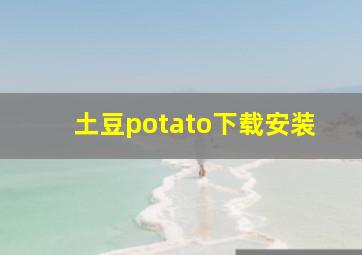 土豆potato下载安装