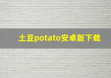 土豆potato安卓版下载