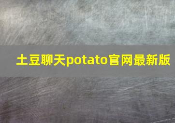 土豆聊天potato官网最新版