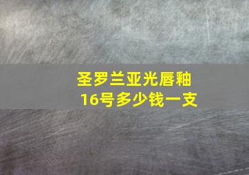 圣罗兰亚光唇釉16号多少钱一支