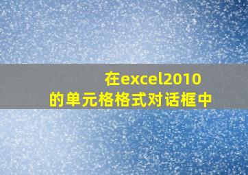 在excel2010的单元格格式对话框中