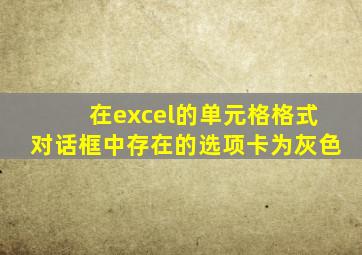 在excel的单元格格式对话框中存在的选项卡为灰色