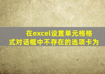 在excel设置单元格格式对话框中不存在的选项卡为