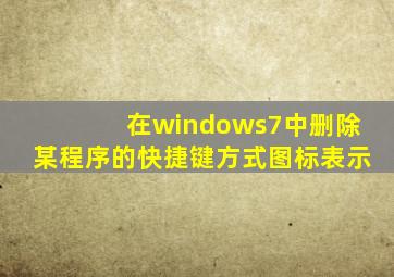 在windows7中删除某程序的快捷键方式图标表示