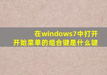 在windows7中打开开始菜单的组合键是什么键