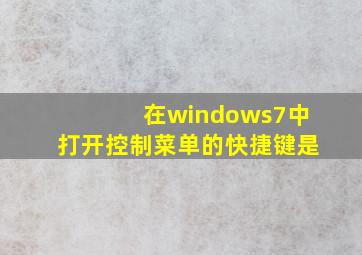 在windows7中打开控制菜单的快捷键是