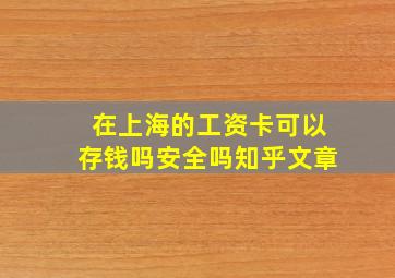 在上海的工资卡可以存钱吗安全吗知乎文章