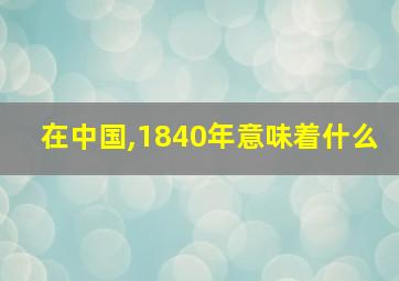 在中国,1840年意味着什么