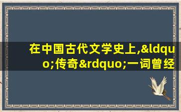 在中国古代文学史上,“传奇”一词曾经指代哪两种文体