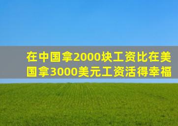 在中国拿2000块工资比在美国拿3000美元工资活得幸福