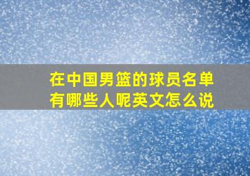 在中国男篮的球员名单有哪些人呢英文怎么说