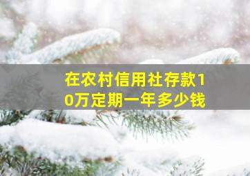 在农村信用社存款10万定期一年多少钱