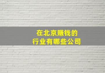 在北京赚钱的行业有哪些公司