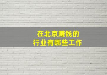 在北京赚钱的行业有哪些工作