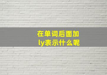 在单词后面加ly表示什么呢