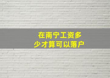 在南宁工资多少才算可以落户