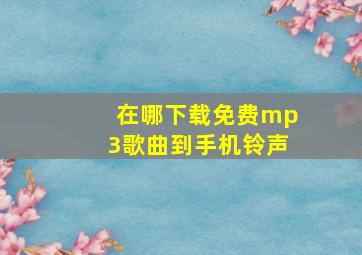 在哪下载免费mp3歌曲到手机铃声