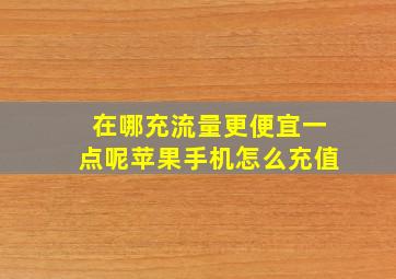 在哪充流量更便宜一点呢苹果手机怎么充值