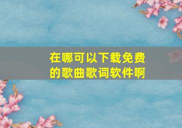 在哪可以下载免费的歌曲歌词软件啊