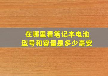 在哪里看笔记本电池型号和容量是多少毫安