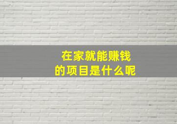 在家就能赚钱的项目是什么呢