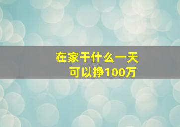 在家干什么一天可以挣100万