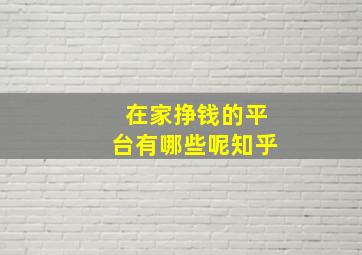 在家挣钱的平台有哪些呢知乎