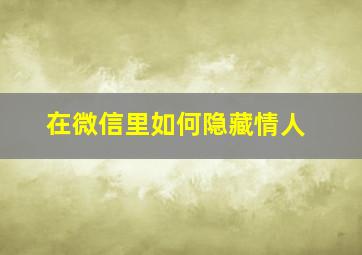 在微信里如何隐藏情人