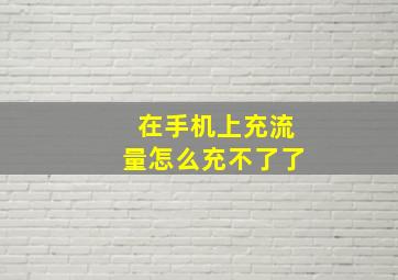 在手机上充流量怎么充不了了